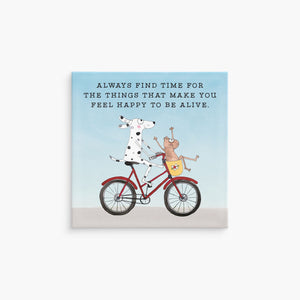 Always find time for the things that make you feel happy to be alive Magnet